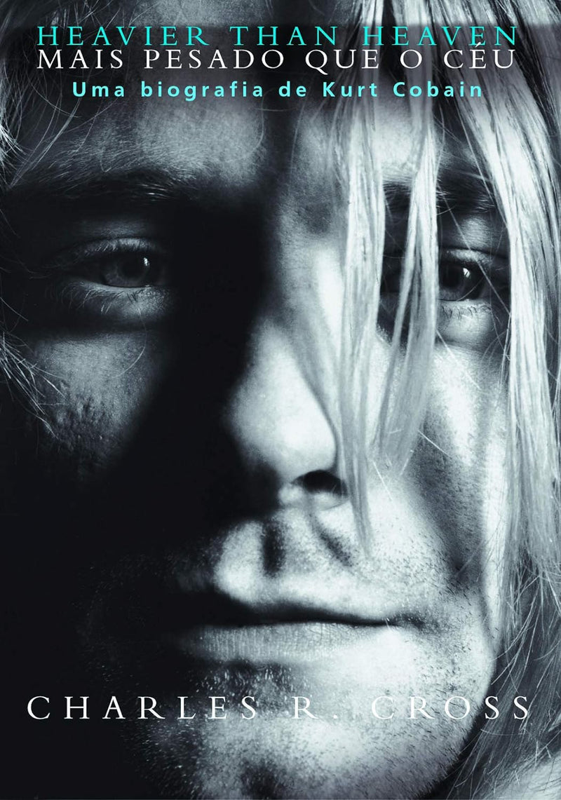 Heavier than heaven - Mais pesado que o céu: Uma biografia de Kurt Cobain