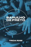 Barulho de Preto - Rap e Cultura Negra nos Estados Unidos Contemporâneos